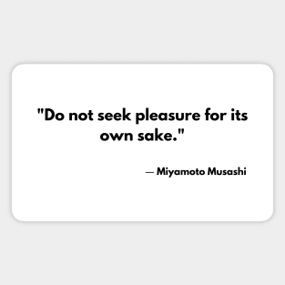 “Do not seek pleasure for its own sake.” Miyamoto Musashi The Book of Five Rings Magnet